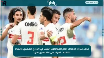 موعد مباراة الزمالك أمام المقاولون العرب في الدوري المصري والقناة الناقلة.. تعرف على التفاصيل الآن!